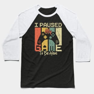 Ver. 4 I Paused My Game to be Here Baseball T-Shirt